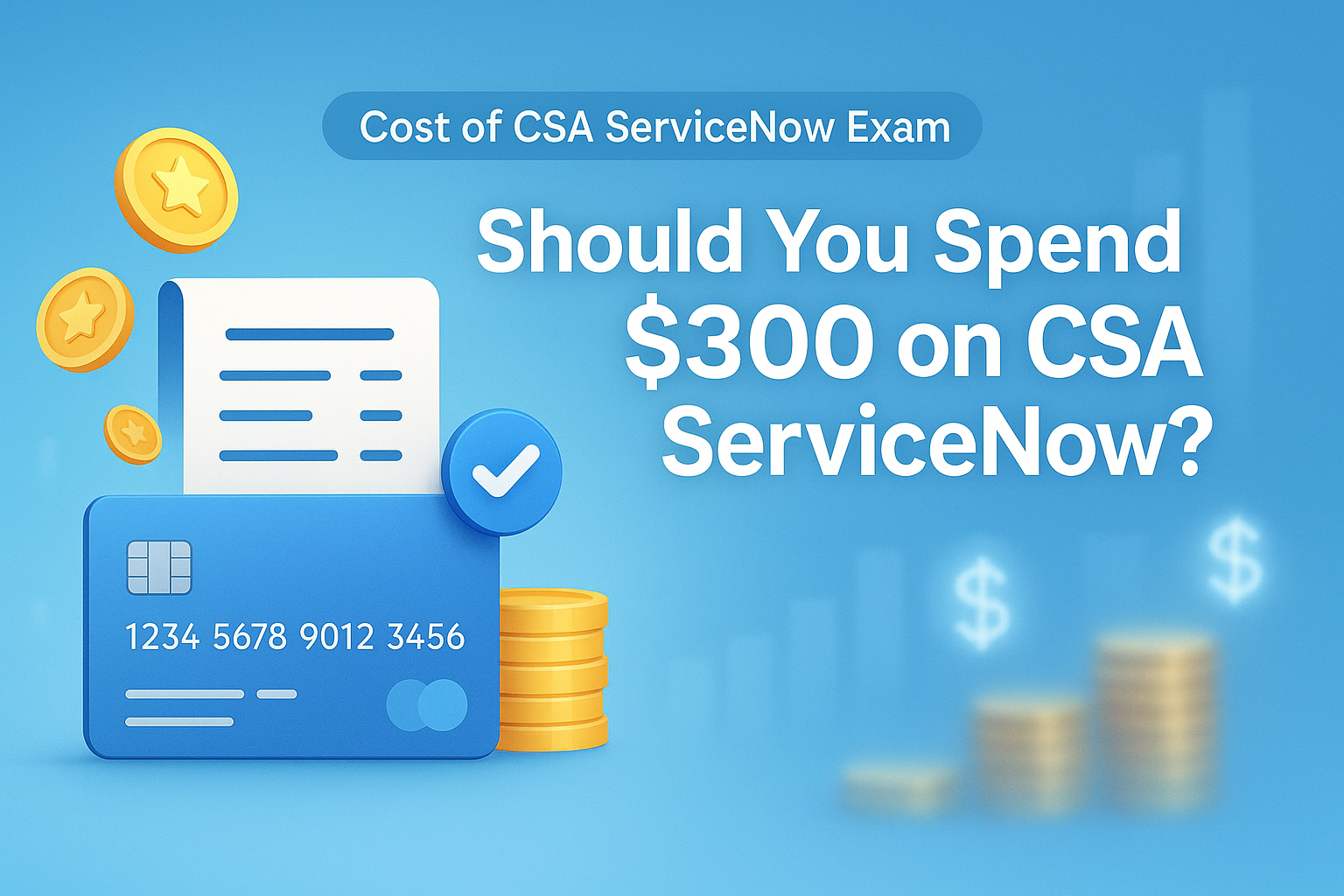 A digital banner featuring a receipt, credit card, and coins on a blue financial-themed background with the text Should You Spend $300 on CSA ServiceNow? to highlight the exam cost.
